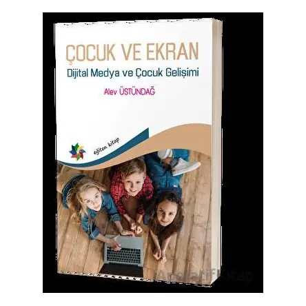 Çocuk ve Ekran - Dijital Medya ve Çocuk Gelişimi - Alev Üstündağ - Eğiten Kitap