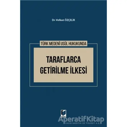 Türk Medeni Usul Hukukunda Taraflarca Getirilme İlkesi - Volkan Özçelik - Adalet Yayınevi