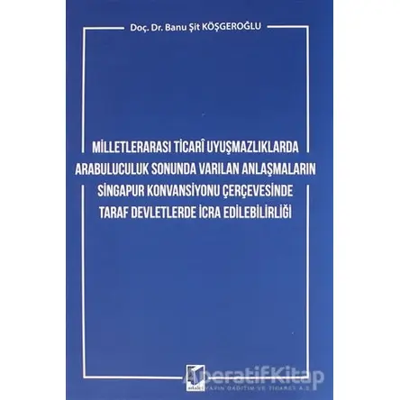 Milletlerarası Ticari Uyuşmazlıklarda Arabuluculuk Sonunda Varılan Anlaşmaların Singapur Konvansiyon