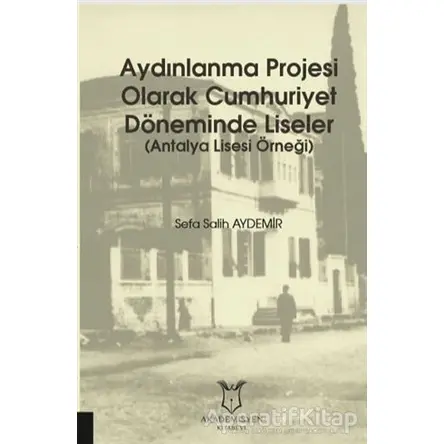 Aydınlanma Projesi Olarak Cumhuriyet Döneminde Liseler - Sefa Salih Aydemir - Akademisyen Kitabevi
