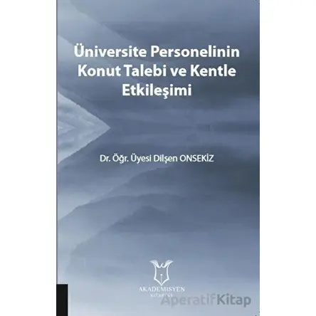 Üniversite Personelinin Konut Talebi ve Kentle Etkileşimi - Dilşen Onsekiz - Akademisyen Kitabevi
