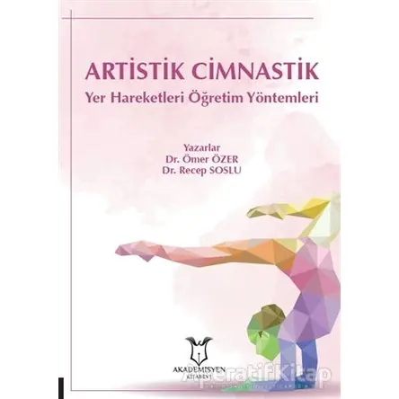 Artistik Cimnastik Yer Hareketleri Öğretim Yöntemleri - Ömer Özer - Akademisyen Kitabevi