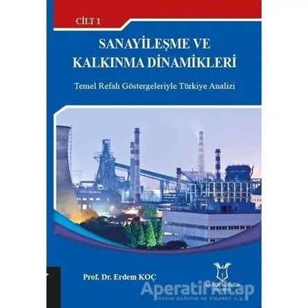Sanayileşme ve Kalkınma Dinamikleri Cilt: 1 - Erdem Koç - Akademisyen Kitabevi