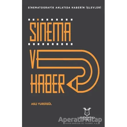 Sinema ve Haber - Aslı Yurdigül - Akademisyen Kitabevi