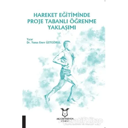 Hareket Eğitiminde Proje Tabanlı Öğrenme Yaklaşımı - Yunus Emre Üstgörül - Akademisyen Kitabevi