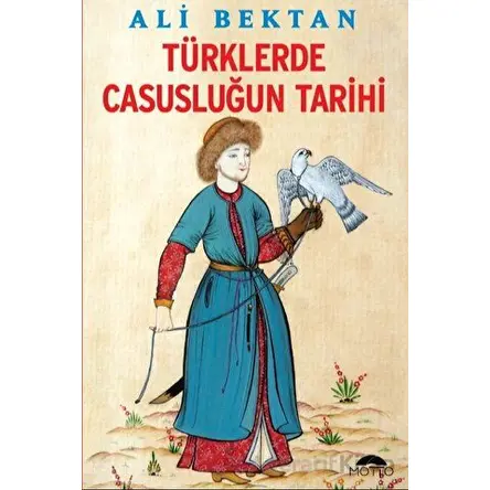 Türklerde Casusluğun Tarihi - Ali Bektan - Motto Yayınları