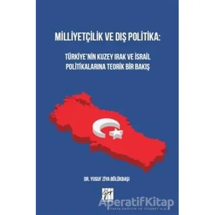 Milliyetçilik ve Dış Politika: Türkiye’nin Kuzey Irak ve İsrail Politikalarına Teorik Bir Bakış