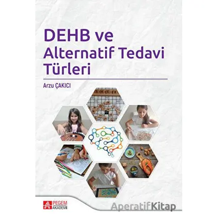 DEHB ve Alternatif Tedavi Türleri - Arzu Çakıcı - Pegem Akademi Yayıncılık
