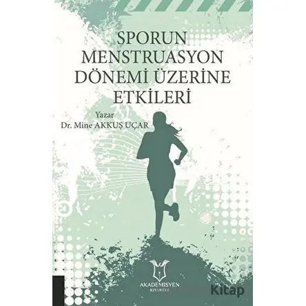 Sporun Menstruasyon Dönemi Üzerine Etkileri - Mine Akkuş Uçar - Akademisyen Kitabevi