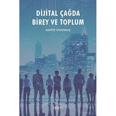 Dijital Çağda Birey ve Toplum - Saniye Vatandaş - Orion Kitabevi