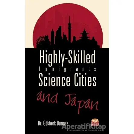Highly-Skilled Immigrants, Science Cities and Japan - Gökberk Durmaz - Nobel Bilimsel Eserler