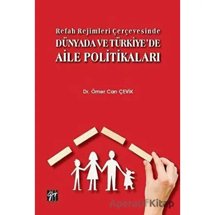Refah Rejimleri Çerçevesinde Dünyada ve Türkiyede Aile Politikaları - Ömer Can Çevik - Gazi Kitabevi