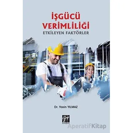 İşgücü Verimliliği Etkileyen Faktörler - Yasin Yılmaz - Gazi Kitabevi