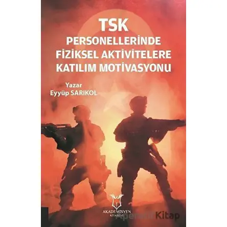 TSK Personellerinde Fiziksel Aktivitelere Katılım Motivasyonu - Eyyüp Sarıkol - Akademisyen Kitabevi