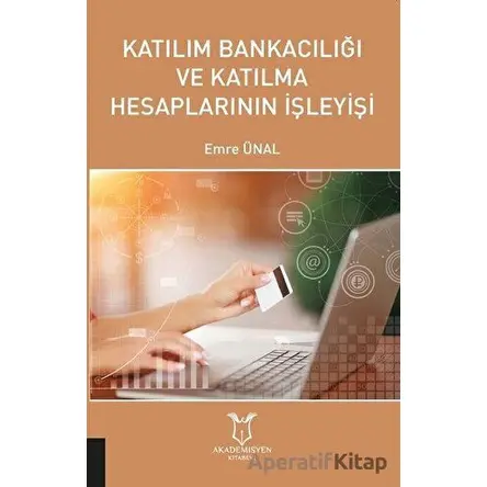 Katılım Bankacılığı ve Katılma Hesaplarının İşleyişi - Emre Ünal - Akademisyen Kitabevi