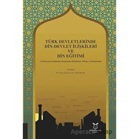 Türk Devletlerinde Din-Devlet İlişkileri ve Din Eğitimi - Suat Beylur - Akademisyen Kitabevi
