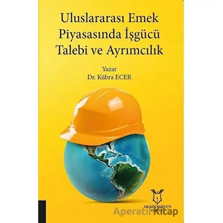 Uluslararası Emek Piyasasında İşgücü Talebi ve Ayrımcılık - Kübra Ecer - Akademisyen Kitabevi