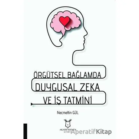 Örgütsel Bağlamda Duygusal Zeka ve İş Tatmini - Necmettin Gül - Akademisyen Kitabevi