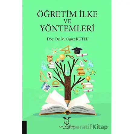 Öğretim İlke ve Yöntemleri - M. Oğuz Kutlu - Akademisyen Kitabevi