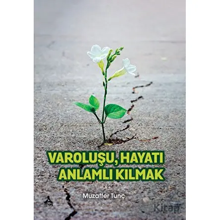 Varoluşu Hayatı Anlamlı Kılmak - Muzaffer Tunç - Sonçağ Yayınları