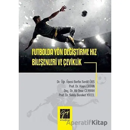 Futbolda Yön Değiştirme Hız Bileşenleri ve Çeviklik - Selda Bereket Yücel - Gazi Kitabevi