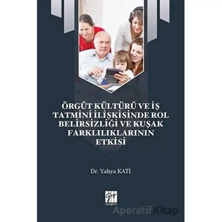 Örgüt Kültürü ve İş Tatmini İlişkisinde Rol Belirsizliği ve Kuşak Farklılıklarının Etkisi