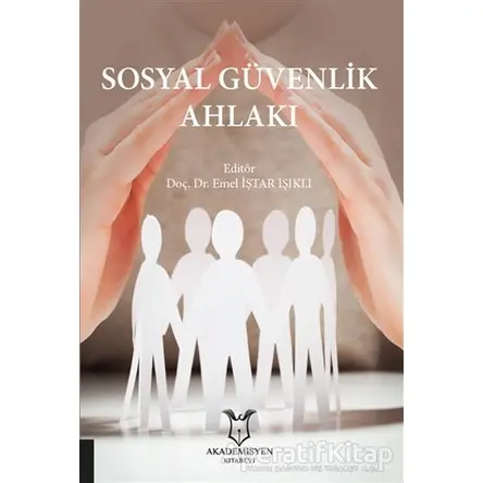 Sosyal Güvenlik Ahlakı - Emel İştar Işıklı - Akademisyen Kitabevi