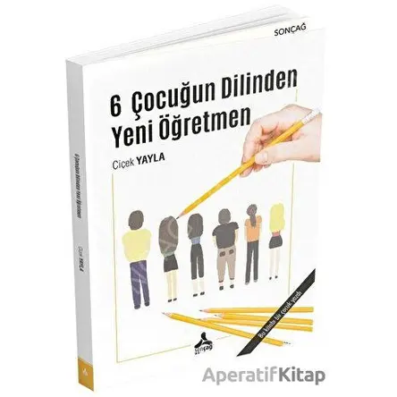 6 Çocuğun Dilinden Yeni Öğretmen - Çiçek Yayla - Sonçağ Yayınları