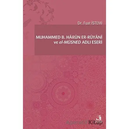 Muhammed B. Harun er-Ruyani ve el-Müsned Adlı Eseri - Fuat İstemi - Fecr Yayınları