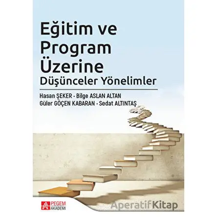 Eğitim ve Program Üzerine Düşünceler Yönelimler - Bilge Aslan Altan - Pegem Akademi Yayıncılık