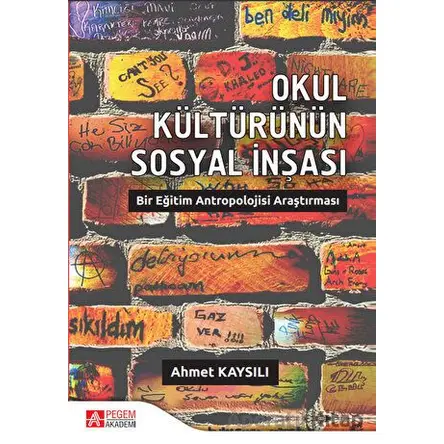 Okul Kültürünün Sosyal İnşası - Ahmet Kaysılı - Pegem Akademi Yayıncılık