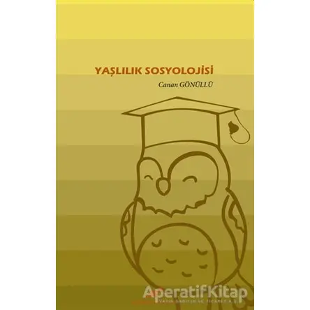 Yaşlılık Sosyolojisi - Canan Gönüllü - Paradigma Akademi Yayınları