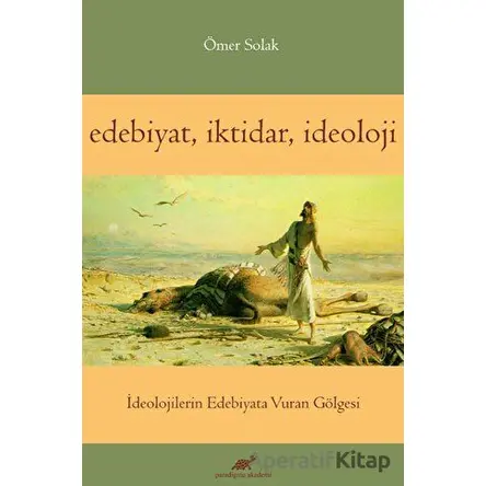 Edebiyat İktidar İdeoloji - Ömer Solak - Paradigma Akademi Yayınları