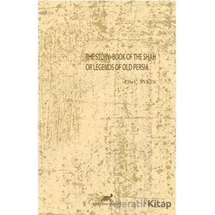 The Story-Book Of The Shah Or Legends Of Old Persia - Ella C. Sykes - Paradigma Akademi Yayınları