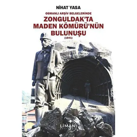 Osmanlı Arşiv Belgelerinde Zonguldak’ta Maden Kömürü’nün Bulunuşu - Nihat Yasa - Liman Yayınevi