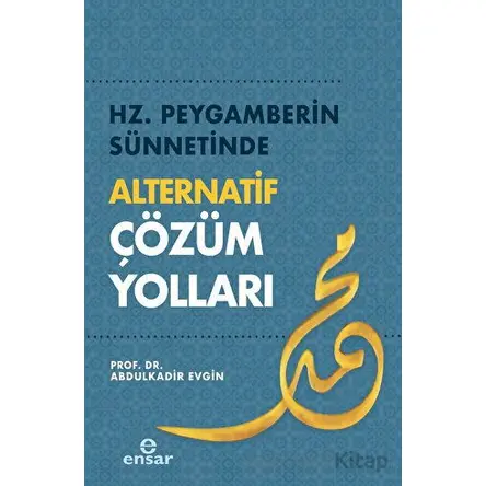 Hz. Peygamberin Sünnetinde Alternatif Çözüm Yolları - Abdulkadir Evgin - Ensar Neşriyat