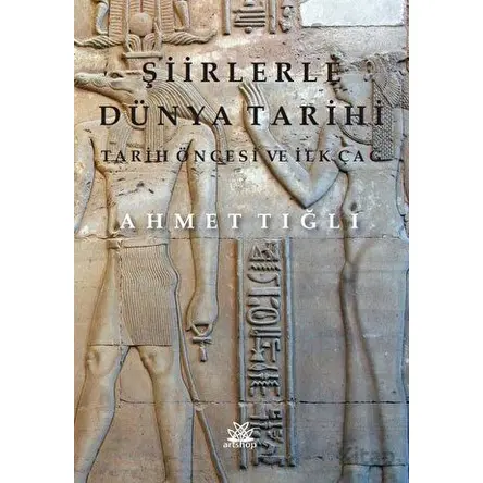 Şiirlerle Dünya Tarihi - Tarih Öncesi ve İlk Çağ - Ahmet Tığlı - Artshop Yayıncılık