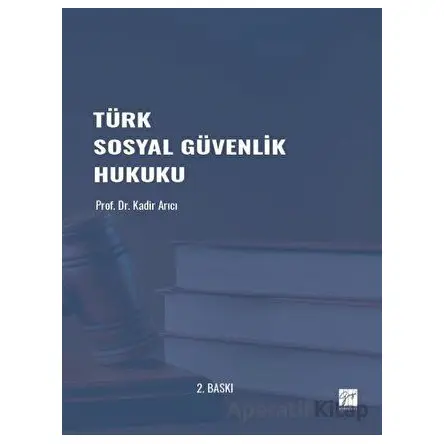 Türk Sosyal Güvenlik Hukuku - Kadir Arıcı - Gazi Kitabevi