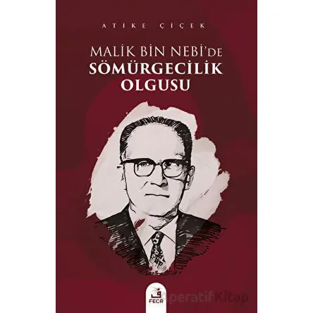 Malik bin Nebide Sömürgecilik Olgusu - Atike Çiçek - Fecr Yayınları