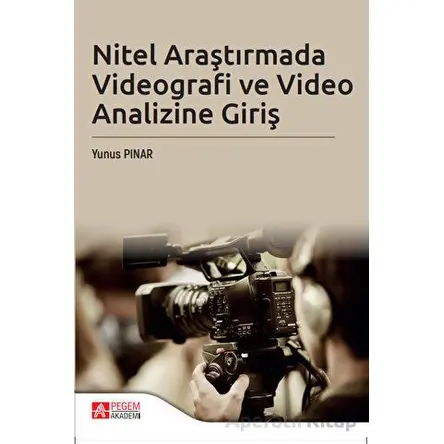 Nitel Araştırmada Videografi ve Video Analizi Giriş - Yunus Pınar - Pegem Akademi Yayıncılık