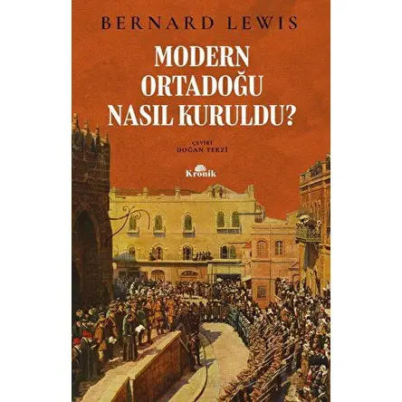 Modern Ortadoğu Nasıl Kuruldu? - Bernard Lewis - Kronik Kitap