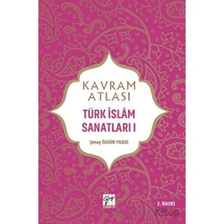 Kavram Atlası - Türk İslam Sanatları 1 - Şenay Özgür Yıldız - Gazi Kitabevi