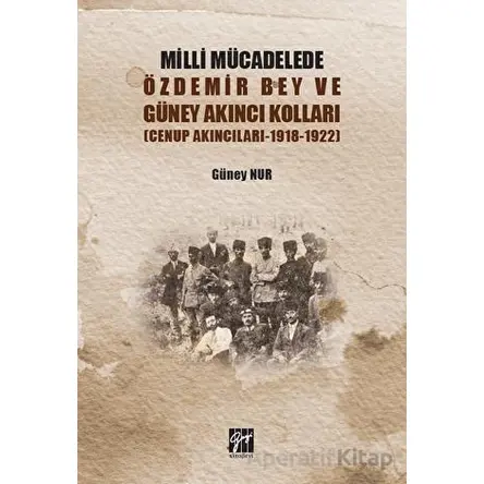 Milli Mücadelede Özdemir Bey ve Güney Akıncı Kolları - Güney Nur - Gazi Kitabevi