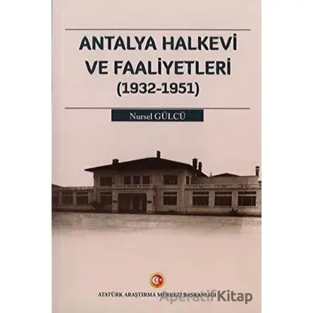 Antalya Halkevi ve Faaliyetleri (1932-1951) - Nursel Gülcü - Atatürk Araştırma Merkezi