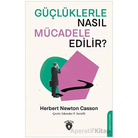 Güçlüklerle Nasıl Mücadele Edilir? - Herbert Newton Casson - Dorlion Yayınları