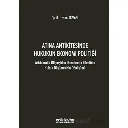 Atina Antikitesinde Hukukun Ekonomi Politiği - Aristokratik Oligarşiden Demokratik Yönetime Hukuk Dü