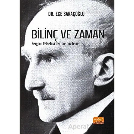 Bilinç ve Zaman - Bergson Felsefesi Üzerine İnceleme - Ece Saraçoğlu - Nobel Bilimsel Eserler