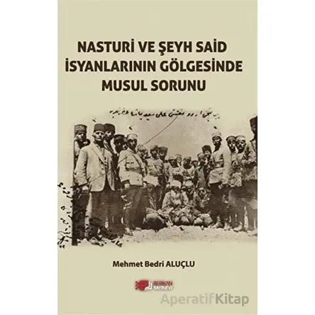 Nasturi Ve Şeyh Said İsyanlarının Gölgesinde Musul Sorunu - Mehmet Bedri Aluçlu - Berikan Yayınevi