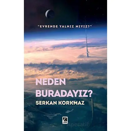 Neden Buradayız? - Serkan Korkmaz - Çıra Yayınları
