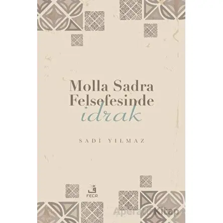 Molla Sadra Felsefesinde İdrak - Sadi Yılmaz - Fecr Yayınları